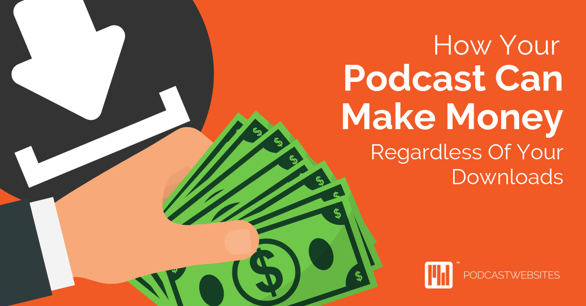 how-your-podcast-can-make-money-regardless-of-your-downloads-podcast